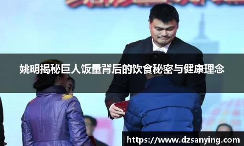 姚明揭秘巨人饭量背后的饮食秘密与健康理念