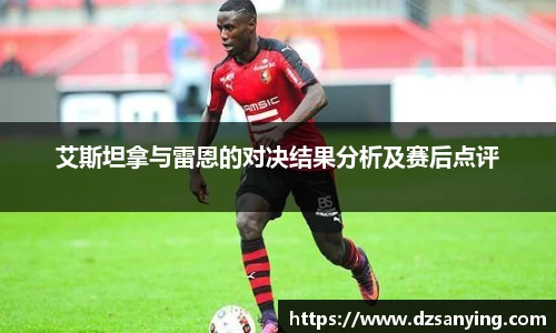 艾斯坦拿与雷恩的对决结果分析及赛后点评