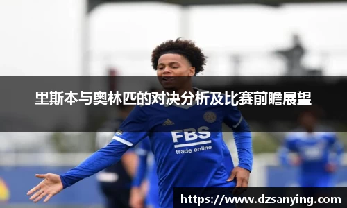 里斯本与奥林匹的对决分析及比赛前瞻展望